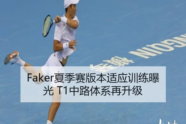 Faker夏季赛版本适应训练曝光 T1中路体系再升级